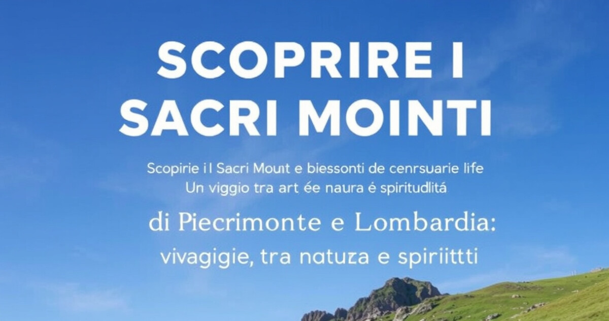 "Panorama dei Sacri Monti di Piemonte e Lombardia, un connubio di arte, natura e spiritualità."